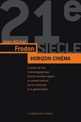 Horizon cinéma : l'art du cinéma dans le monde contemporain à l'âge du numérique et de la mondialisation - Jean-Michel Frodon