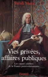 Vies privées, affaires publiques : les causes célèbres de la France prérévolutionnaire - Sarah Maza