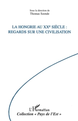 La Hongrie au XXe siècle : regards sur une civilisation - Thomas Szende