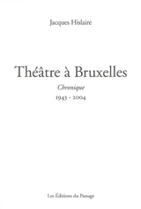 Théâtre à Bruxelles : chronique, 1943-2004 - Jacques Hislaire