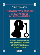 L’ information truquée et la fabrique du prêt-à-penser - Philippe Joutier