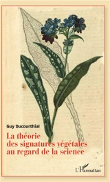 La théorie des signatures végétales au regard de la science - Guy Ducourthial