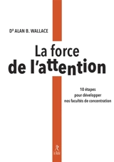 La force de l'attention : 10 étapes pour développer nos facultés de concentration - B. Alan Wallace
