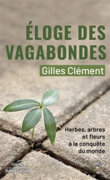 Eloge des vagabondes : herbes, arbres et fleurs à la conquête du monde - Gilles Clément