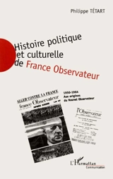 Histoire politique et culturelle de France observateur, 1950-1964 : aux origines du Nouvel observateur. Vol. 2. 1958-1964 - Philippe Tétart