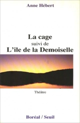 La cage : suivi de L'Ile de la Demoiselle - Anne Hébert