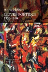 Oeuvre poétique, 1950-1990 - Anne Hébert