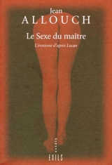 Le sexe du maître : l'érotisme d'après Lacan - Jean Allouch