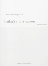 Nos besoins. Vol. 3. Haïku(s) hors saison - Manuel Daull
