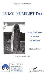 Le roi ne meurt pas : rites funéraires princiers du Betsileo, Madagascar - Adolphe Rahamefy