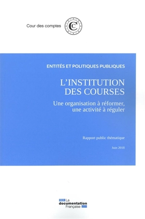L'institution des courses : une organisation à réformer, une activité à réguler : rapport public thématique, juin 2018 - France. Cour des comptes