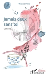 Jamais deux sans toi : comédie - Philippe Pilato