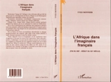 L'Afrique dans l'imaginaire français (fin du XIXe-début du XXe siècle) : les tropiques entre mythe et réalité - Yves Monnier