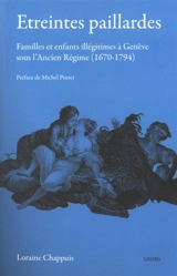 Etreintes paillardes : familles et enfants illégitimes à Genève sous l'Ancien Régime (1670-1794) - Loraine Chappuis