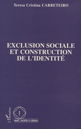 Exclusion sociale et construction de l'identité : les exclus en milieux défavorisés au Brésil et en France - Teresa Cristina Carreteiro