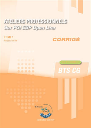 Ateliers professionnels sur PGI EBP Open line : BTS CG : corrigé, cas pratiques. Vol. 1 - Robert Wipf