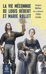 La vie méconnue de Louis Hébert et Marie Rollet - Jacques Mathieu