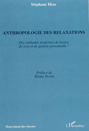 Anthropologie des relaxations : des méthodes modernes de loisirs, de soin et de gestion personnelle ? - Stéphane Héas