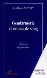 Gendarmerie et crimes de sang - Jean-Hugues Matelly