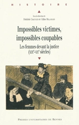 Impossibles victimes, impossibles coupables : les femmes devant la justice (XIXe-XXe siècles)