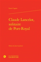 Claude Lancelot, solitaire de Port-Royal - Louis Cognet