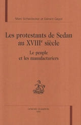 Les protestants de Sedan au XVIIIe siècle : le peuple et les manufacturiers - Marc Scheidecker