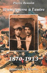 D'une guerre à l'autre. Vol. 1. 1870-1913 - Pierre Benoist