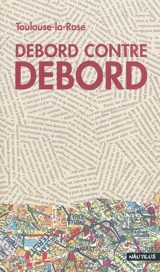 Debord contre Debord - Toulouse-la-Rose
