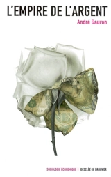 L'empire de l'argent : essai sur l'essence de la mondialisation - André Gauron