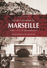 Les vieux quartiers de Marseille. Vol. 5. 15e et 16e arrondissements - Michel Méténier