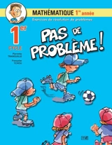 Pas de problème ! : Mathématique, 1re année - Françoise Tchou