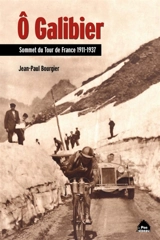 O Galibier ! : sommet du Tour de France 1911-1937 - Jean-Paul Bourgier