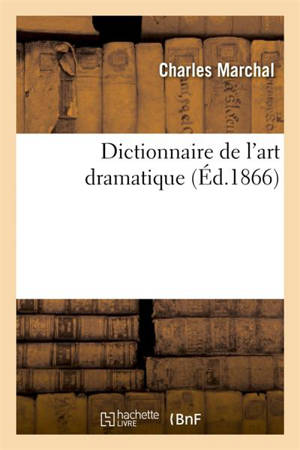 Dictionnaire de l'art dramatique - Charles Marchal