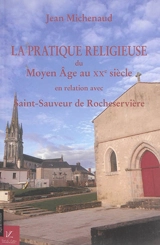 La pratique religieuse du Moyen Age au XXe siècle en relation avec Saint-Sauveur de Rocheservière - Jean Michenaud