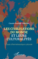 Les civilisations du monde et leurs culturalités : essais d'herméneutique culturale - Claude Raphaël Samama