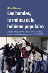 Les bandes, le milieu et la bohème populaire : études de sociologie de la déviance des jeunes des classes populaires (1975-2005) - Gérard Mauger