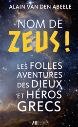 Nom de Zeus ! : les folles aventures des dieux et héros grecs - Alain Van den Abeele