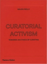 Curatorial Activism : Towards an Ethics of Curating - Maura Reilly