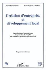 Création d'entreprise et développement local : capitalisation d'une expérience de promotion de l'emploi par la micro et petite entreprise au Maroc : un guide pour l'action - Pierre-Noël Denieuil