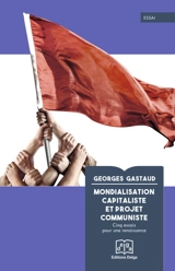 Mondialisation capitaliste et projet communiste : cinq essais pour une renaissance - Georges Gastaud