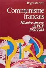 Communisme français : histoire sincère du PCF : 1920-1984 - Roger Martelli