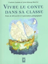 Vivre le conte dans sa classe : pistes de découverte et exploitations pédagogiques - Charlotte Guérette