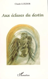 Aux écluses du destin - Claude Luezior
