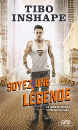 Soyez une légende : le livre qui muscle votre motivation ! - Tibo Inshape