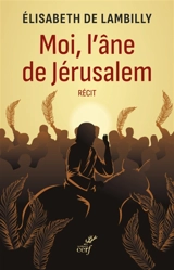Moi, l'âne de Jérusalem : récit - Elisabeth de Lambilly