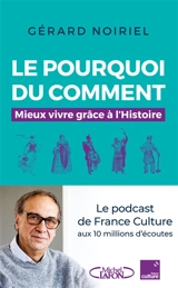 Le pourquoi du comment : mieux vivre grâce à l'histoire - Gérard Noiriel
