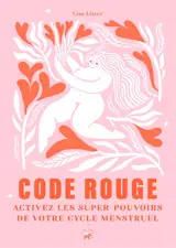 Code rouge : activez les super-pouvoirs de votre cycle menstruel - Lisa Lister