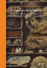 Les pierres de la nation : les collections minéralogiques de l'Ecole des mines de Paris (1760-1860) - Maddalena Napolitani