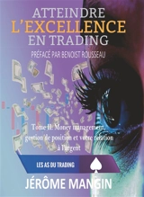 Atteindre l'excellence en trading Tome II : Money Management, gestion de position et rapport à l'argent. - Jérôme Mangin
