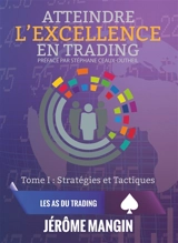 Atteindre l'excellence en trading : Tome1 : Stratégies et tactiques - Jérôme Mangin